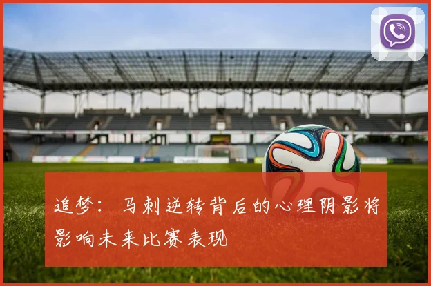 追梦：马刺逆转背后的心理阴影将影响未来比赛表现