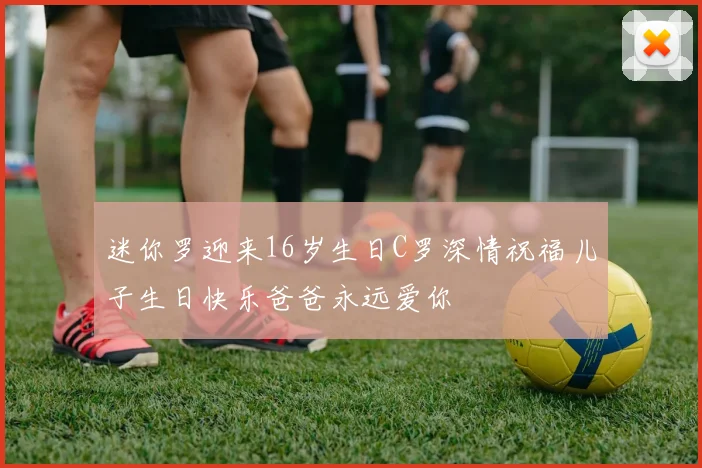 迷你罗迎来16岁生日C罗深情祝福儿子生日快乐爸爸永远爱你