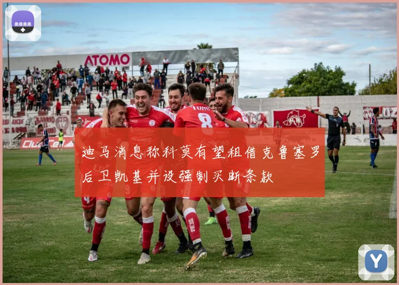 迪马消息称科莫有望租借克鲁塞罗后卫凯基并设强制买断条款